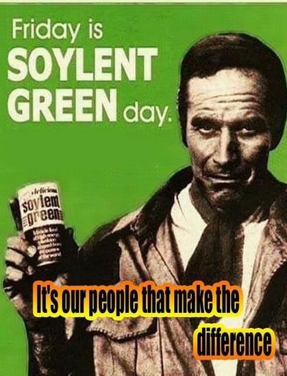 An advertisement for Soylent Green depicting Charlton Heston holding a can of "delicious Soylent Green", and looking intent. The background is green. The text reads, "Friday is Soylent Green day. It's our people that make the difference"
