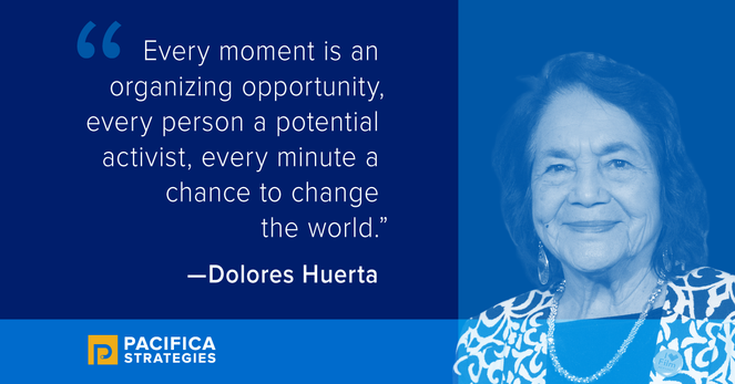 "Every moment is an organizing opportunity, every person a potential activist, every minute a chance to change the world.” - Dolores Huerta