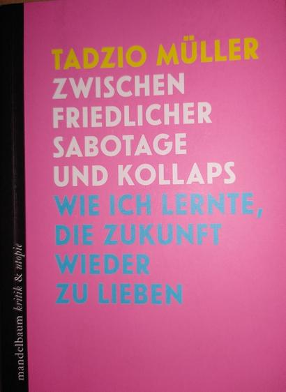 Das kleine rosa Buch
Tadzio Müller
Zwischen friedlicher Sabotage und Kollaps.
Wie ich lernte die Zukunft wieder zu lieben.