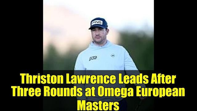Thriston Lawrence Leads After Three Rounds at Omega European Masters