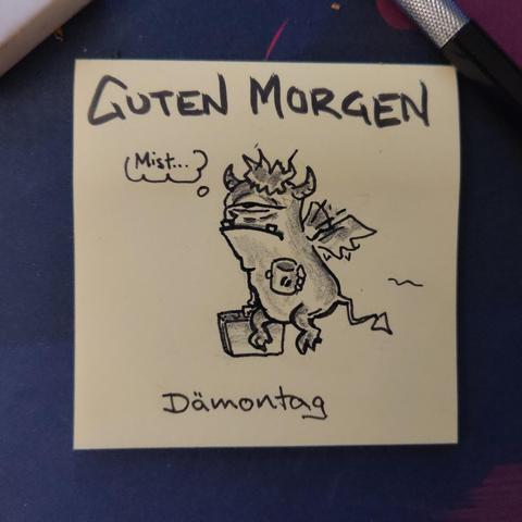 Auf einer gelben Haftnotiz steht "guten morgen"
Darunter ist ein verschlafener Dämon mit Kaffeetasse und Aktenkoffer fliegend auf dem Weg zur Arbeit.
Es ist Dämontag.
