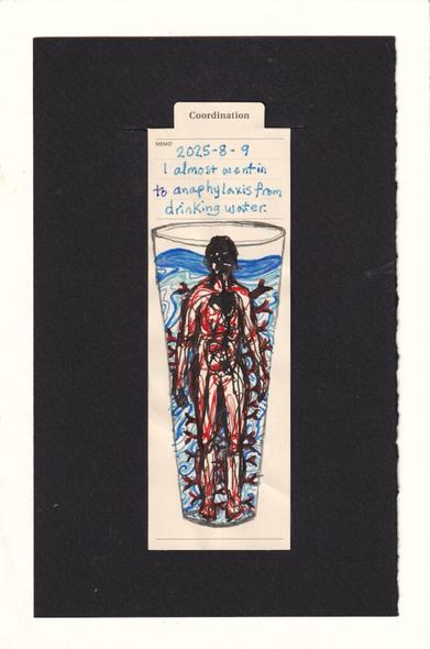 the human figure in the center of the manila bookmark is in a water glass. their head is at the water level height, which is swishing about in the glass. the water has a beautiful color or light shimmering and china blues and swirling patterns. in juxtaposition, the human is a chaos of red and black ink, scratched scrawly inky lines. the human has red ink structures underneath, like muscles and knee caps or other anatomical shapes. on top of this is a dark dark ink with light red shimmer in it, which thickly outlines the figure and adds in a heart and circulatory system including kidneys, and swollen, goopy neck and face which is hard to discern. up and down the figure's body are red and black Y-shaped attachments of immunoglobulin E .
