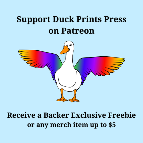 Graphic with a pale blue background. It features a white duck looking with a smirk toward the viewer, his winges spread behind him; the wings have a rainbow gradient. Text on the gaphic reads "Support Duck Prints Press on Patreon, Receive a Backer Exclusive Freebie or any merch item up to $5."