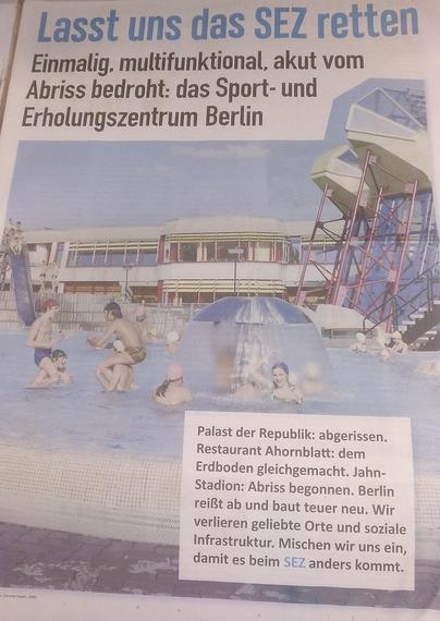 Deckblatt der Zeitung 

Lasst uns das SEZ retten
 
Einladung 
zum
14. September 2025
14 Uhr 
Landsberger Allee 

Aktion zum Tag des offenen Denkmals 

  🏊 🌊 SEZ   ⛲  

 "Sport und Erholungszentrum" 

 Berlin  14.09. 2025 , 14 Uhr