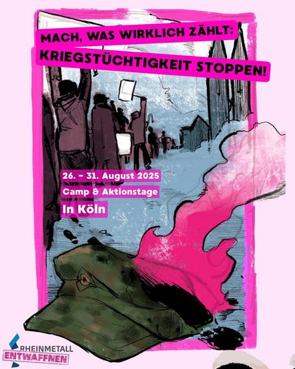 Die Grafik zeigt demonstrierende Personen vor dem Kölner Dom. Im Vordergrund eine brennende Bundeswehrkopfbedeckung. Die Grafik ist mit dem Text "Mach, was wirklich zählt: Kriegstüchtigkeit stoppen!" sowie den Eckdaten zu Camp und Aktionstagfen 26. bis 31. August 2025 in Köln und dem Logo "Rheinmetall entwaffnen!" illustriert.