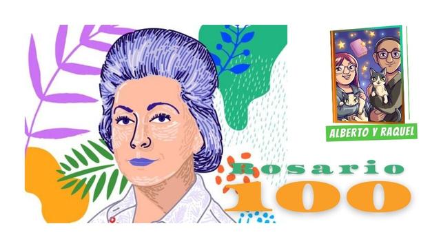 Sobre un dibujo muy colorido de Rosario Castellanos, escritora mexicana, las palabras "Rosario 100" y el logo del canal Alberto y Raquel.