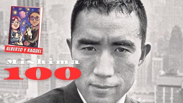 Sobre una foto del escritor japonés Yukio Mishima, las palabras "Mishima 100" y el logo del canal Alberto y Raquel.