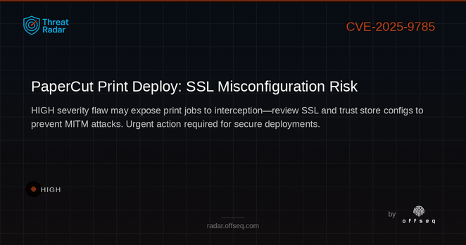 High threat: CVE-2025-9785: CWE-295 Improper Certificate Validation in PaperCut Print Deploy
