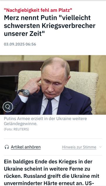 "Nachgiebigkeit fehl am Platz"
Merz nennt Putin "vielleicht schwersten Kriegsverbrecher
unserer Zeit"
03.09.2025 06:56
Putins Armee erzielt in der Ukraine weitere Geländegewinne.
(Foto: REUTERS)
A Artikel anhören
Hinweis zur Stimme v
Ein baldiges Ende des Krieges in der Ukraine scheint in weitere Ferne zu rücken. Russland greift die Ukraine mit unverminderter Härte erneut an. US-🖖