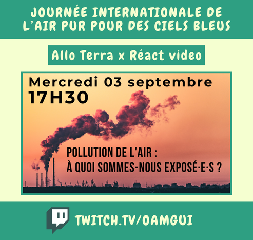 Visuel pour annoncer un live sur la chaîne Twitch de OamGui.

Haut de l’image :
Bandeau vert avec texte en lettres majuscules claires : « NUIT INTERNATIONALE DE LA CHAUVE-SOURIS » avec une petite illustration noire simple de chauve-souris à droite.

Juste en dessous est écrit « Allo Terra x Réact vidéo » (en lettres claires sur fond vert foncé encadré).

Centre de l’image :
Photo d'un ciel orange au coucher du soleil avec une épaisse fumée noire s’échappant de cheminées industrielles, illustrant la pollution de l’air. En haut à gauche il est inscrit en noir « Mercredi 03 Septembre 17H30 », et en bas à droite « Pollution de l'air : à quoi sommes-nous exposé·e·s ? »

Bas de l’image :
Bandeau vert foncé avec le logo Twitch à gauche et l’adresse de la chaîne en lettres majuscules :
TWITCH.TV/OAMGUI