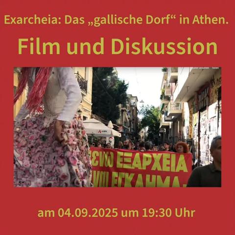 💥Ankündigung! Donnerstag 04.09.2025💥

🎬 Exarcheia: Das „gallische Dorf“ in Athen 🎥

Donnerstag, 04.09.2025 | 19:30 Uhr | Regenbogen Kino Lausitzer Straße 21a 10999 Berlin

Anreise: M29 Ohlauer Straße | U1, U3, U8 Kottbusser Tor | U8 Schönleinstraße

📣 Aufruf: https://asanb.noblogs.org/?p=12916 - @rbf_xberg

#b0409 #Exarcheia

Exarcheia: Das „gallische Dorf“ in Athen.
Film und Diskussion

Ein Stadtteil kämpft gegen den griechischen Ministerpräsidenten um den Erhalt seiner antiautoritären Strukturen.

In dem Film kommen zahlreiche Aktivist*innen zu Wort, von denen wir eine Menge darüber lernen können, wie praktische Politik im Alltagsleben - jenseits der "großen" Politik - aussehen muss, um wirkungsvoll im Interesse der Nachbarschaft zu intervenieren.

ℹ️ Infos zur Veranstaltung:

https://griechenlandsoli.com/2025/07/30/exarcheia-das-gallische-dorf-in-athen-film-und-diskussion/

Eintritt frei, Spenden wilkommen.