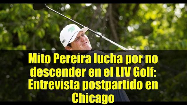 Mito Pereira lucha por no descender en el LIV Golf: Entrevista postpartido en Chicago