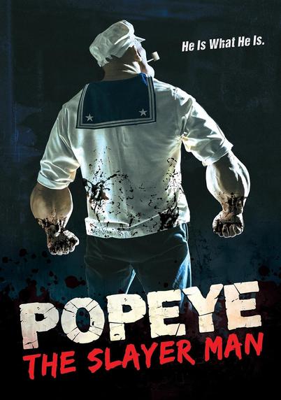 A horror movie poster for "Popeye the Slayer Man." Popeye is shown from behind with bloody spatter on his shirt and jeans, his unnaturally large, vein-covered forearms also splattered with blood. He has a pipe in his mouth. The tagline "He Is What He Is." is at the top right.