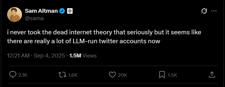 Sam Altman @sama i never took the dead internet theory that seriously but it seems like there are really a lot of LLM-run twitter accounts now 12:21 AM · Sep 4, 2025 · 1.5M  Views