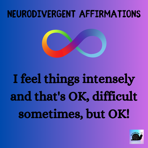 A blue to purple gradient background with black writing that says: Neurodivergent Affirmations. 
Under that is a rainbow infinity symbol. And under that in black writing it says: I feel things intensely and that's OK, difficult sometimes, but OK!