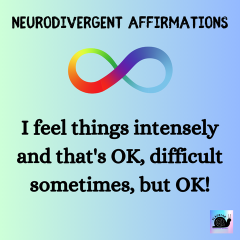 A pale green to pale blue gradient background with black writing that says: Neurodivergent Affirmations. 
Under that is a rainbow infinity symbol. And under that in black writing it says: I feel things intensely and that's OK, difficult sometimes, but OK!