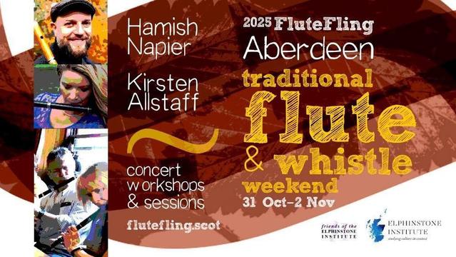A poster graphic showing Hamish Napier holding a flute and smiling. He has a beard and flat cap. Another picture shows Kirsten Allstaff playibg a flute. She has long fair hair and a blue top. A third image shows a man and a woman playing flutes in a pub. 

The text says “Hamish Napier Kirsten Allstaff concert workshops & sessions flutefling.scot 2025 FluteFling Aberdeen traditional flute & whistle weekend 31 Oct-2 Nov friends of the ELPHINSTONE INSTITUTE logo and ELPHINSTONE INSTITUTE logo