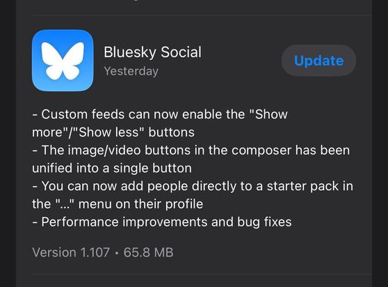 Screenshot of iOS app update notification for Bluesky Social. The update was released “Yesterday,” version 1.107, size 65.8 MB. Update notes include: new “Show more/Show less” buttons for custom feeds, unified image/video composer button, ability to add users to starter packs via profile menu, plus performance improvements and bug fixes.