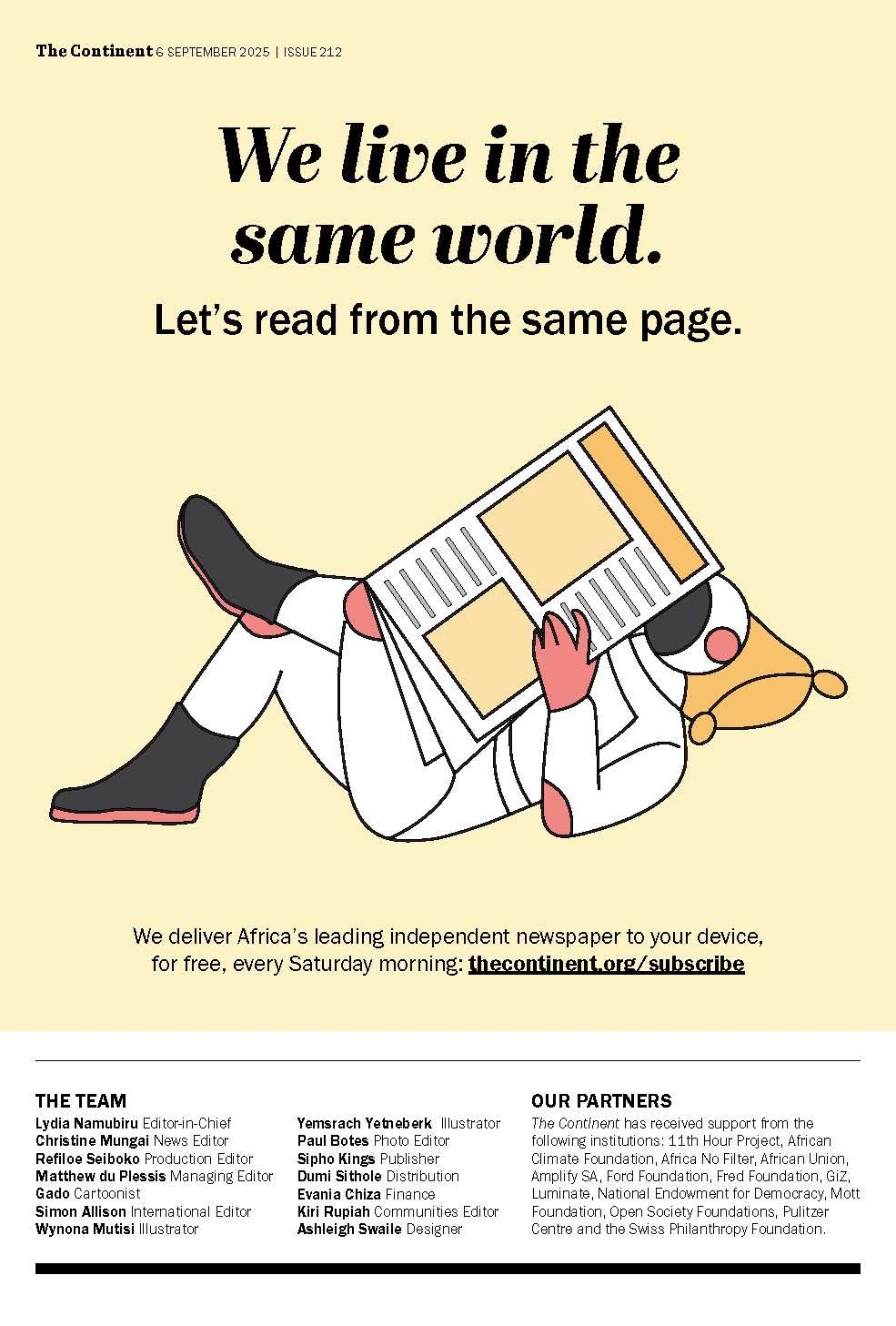 This page has a warm yellow background with large bold black text at the top that reads: “We live in the same world. Let’s read from the same page. ”Beneath the text is an illustration of Astro, The Continent newspaper’s mascot. Astro is lying on their back, relaxed, holding up and reading a large newspaper. Below the illustration, the text says:“ We deliver Africa’s leading independent newspaper to your device, for free, every Saturday morning: thecontinent.org/subscribe”At the bottom of the page, two columns list The Team and Our Partners, naming supporting institutions such as 11th Hour Project, African Union, Amplify SA, Ford Foundation, Open Society Foundations, Pulitzer Centre, and others.