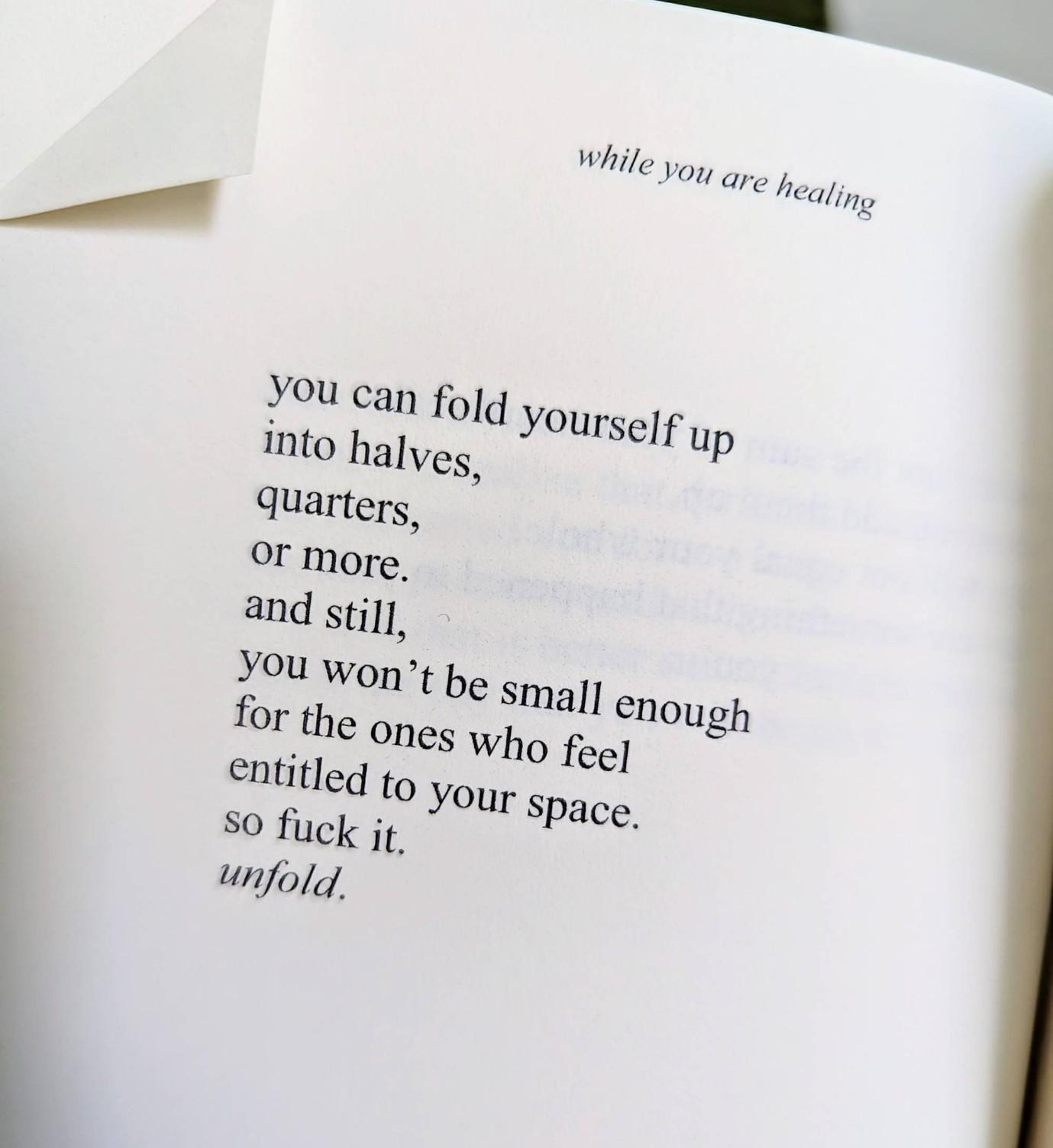 picture of a dog-eared page from a poetry book "you can fold yourself up into halves, quarters or more. and still, you won't be small enough for the ones who feel entitled to your space. so fuck it. unfold" "So F*** It, Unfold" by Kelly Boymer