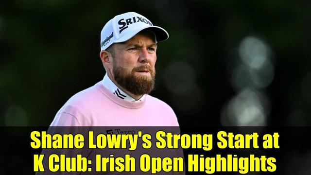 Shane Lowry's Strong Start at K Club: Irish Open Highlights
