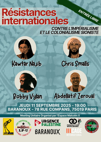 Un évènement exceptionnel organisé par l'Espace Malcolm X, avec la participation de :
Chris Smalls  : En finir avec la complicité syndicale dans le génocide à Gaza
Kawtar Najib : Luer contre l’islamophobie pour la Palestine
Bobby Vylan : Les artistes et leur rôle dans la mobilisation globale contre le génocide palestinien
Abdellatif Zeroual : Résistances populaires contre la "normalisation" : état des lieux et perspectives de lutte
(ENTRÉE LIBRE 🇵🇸✊🏾MAYIBUYE PALESTINE✊🏾🇵🇸
Venez nombreuses et nombreux !
L'espace Malcolm X est un espace politique anticolonial autonome et souverain qui comprend le Parti des Indigènes de la République, Urgence Palestine, LP-Umoja, Perspectives musulmanes, Dynamique Unitaire Panafricaine, CAGE International