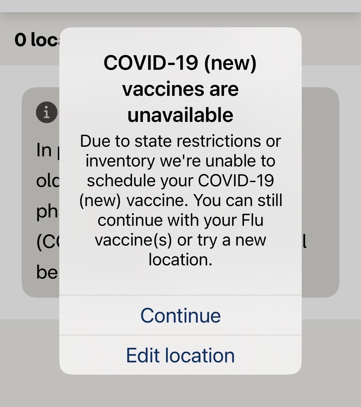 O loc olc ph (Cl be COVID-19 (new) vaccines are unavailable Due to state restrictions or inventory we're unable to schedule your COVID-19 (new) vaccine. You can still continue with your Flu vaccine (s) or try a new location. Continue Edit location