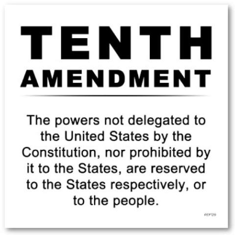 10th Amendment to the U.S. Constitution:  “The powers not delegated to the United States by the Constitution nor prohibited by it to the States, are reserved to the States respectively, or to the people.”