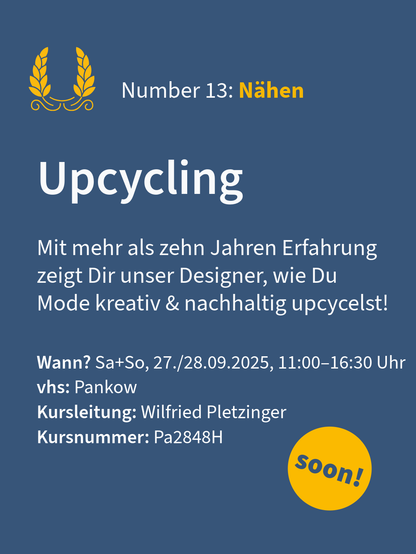 Werbung für einen Upcycling-Nähkurs in der VHS Pankow am 27. und 28. September 2025 von 11:00 bis 16:30 Uhr, geleitet von Wilfried Pletzinger.
Kursnummer: Pa2848H
gelbes 'soon!'-Symbol