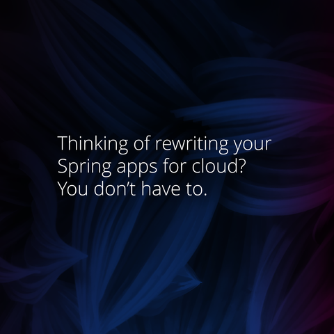 Thinking of rewriting your Spring apps for cloud? You don’t have to.