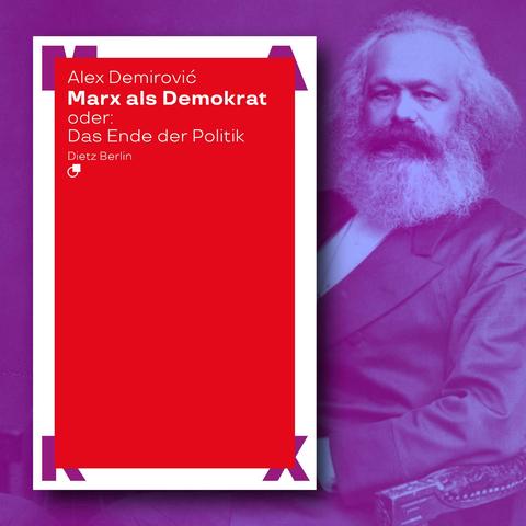 Neben einem Porträt von Karl Marx ist der Titel des Buches abgebildet: »Marx als Demokrat oder: Das Ende der Politik« von Alex Demirović