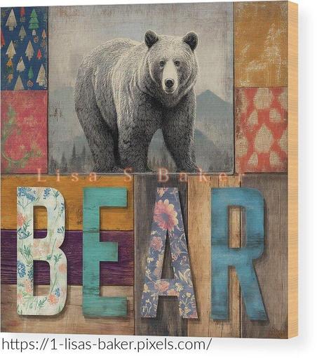 Wood Bear / Animal Art by Lisa S Baker. A bear stands prominently against a backdrop of mountains, surrounded by a collage of vibrant patterns and textures. The word 'BEAR' is creatively spelled out in large, floral-patterned letters, adding a touch of whimsy to the composition. The combination of nature and colorful design elements creates a visually striking piece.