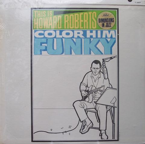 This Is Howard Roberts Color Him Funky by The Howard Roberts Quartet, released on Capitol in 1963.