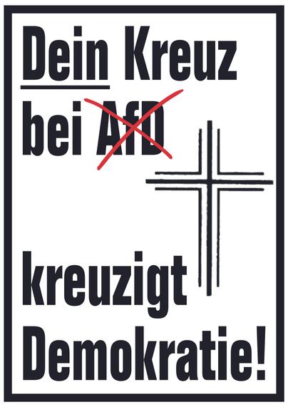 Plakat in DinA2 im Design einer Traueranzeige mit dem Text in schwarz:" Dein Kreuz bei der AfD (rot durchgekreuzt) kreuzigt Demokratie!" und rechts mittig noch ein großes Trauerkreuz.