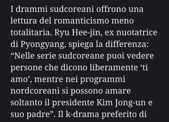 I drammi sudcoreani offrono una lettura del romanticismo meno totalitaria. Ryu Hee-jin, ex nuotatrice di Pyongyang, spiega la differenza: “Nelle serie sudcoreane puoi vedere persone che dicono liberamente ‘ti amo’, mentre nei programmi nordcoreani si possono amare soltanto il presidente Kim Jong-un e suo padre”.