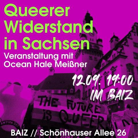 💥Announcement! Friday 12.09.2025💥

🏳️‍🌈🔥✊🏾Queer resistance in Saxony✊🏾🔥🏳️‍⚧️

Friday, 12.09.2025 | 7 p.m. | BAIZ, Schönhauser Allee 26, 10435 Berlin

Arrival: U2 Senefelder Platz

📣 Call to action: https://asanb.noblogs.org/?p=13048 - @antifanordost

#b1209 #CSDDöbeln #CSDGörlitz

Event with: @ocean_hale_meissner

Off to the CSDs in Döbeln (20 September) and Görlitz (27 September). Tickets on sale at BAIZ.

Organised by:
Hedonistic Travel Group and Friends

Images of young Nazis besieging CSD events dominated media coverage of CSD demonstrations in eastern Saxony in general – especially last year.

But what about the people who are being targeted by these queer haters? They don't really appear in the media, and when they do, it's ‘only’ as victims in interviews when there have been attacks. There is hardly any mention of their work for the queer community in Saxony.

Yet there is so much to tell about what queer initiatives, educational associations, venues and activists in Saxony are achieving.

That's why we invited Ocean Hale Meißner.

Ocean is an anti-fascist and queer activist from Döbeln, co-organiser of the local CSD and works full-time in queer education in Saxony.

Ocean is part of a closely knit queer co