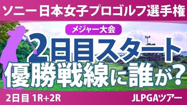 ソニー 日本女子プロゴルフ選手権 2日目 2R スタート!! 桑木志帆 小林光希 吉田鈴 T.チェーングラブ 仲宗根澄香 佐藤心結 森井あやめ 金澤志奈 青木瀬令奈 キムスジ