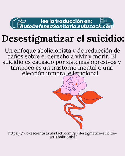 Desestigmatizar el suicidio: Un enfoque abolicionista y de reducción de daños sobre el derecho a vivir y morir. El suicidio es causado por sistemas opresivos y tampoco es un trastorno mental o una elección inmoral e irracional.