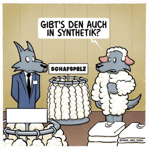 Ein Cartoon zeigt eine Szene in einem Geschäft für Schafpelzmäntel. Links steht ein Wolf als Verkäufer in dunklem Anzug. Rechts steht ein Wolf als Kunde, der gerade einen Schafpelzmantel anprobiert. Er ist sich unsicher und fragt: “GIBT’S DEN AUCH IN SYNTHETIK?”