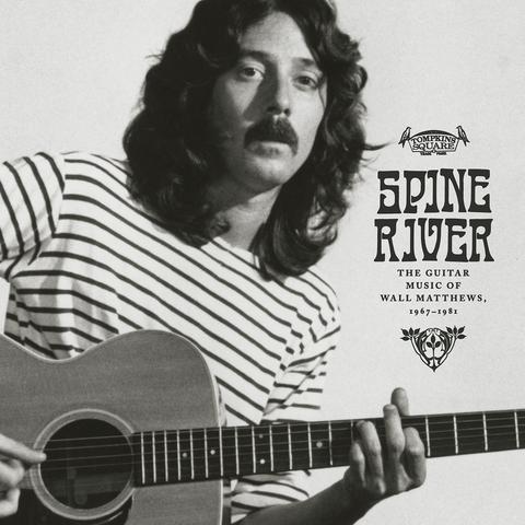Spine River : The Guitar Music of Wall Matthews, 1967​-​1981, released on Tompkins Square in 2020