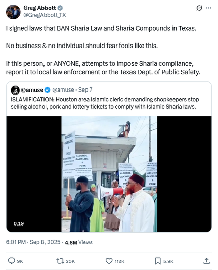 Greg Abbott Twitter Post: 
I signed laws that BAN Sharia Law and Sharia Compounds in Texas.
No business & no individual should fear fools like this.
If this person, or ANYONE, attempts to impose Sharia compliance,
report it to local law enforcement or the Texas Dept. of Public Safety.