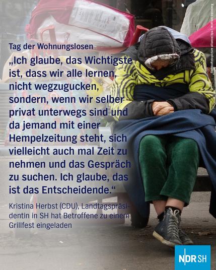 Tag der Wohnungslosen
„Ich glaube, das Wichtigste ist, dass wir alle lernen, nicht wegzugucken, sondern, wenn wir selber privat unterwegs sind und da jemand mit einer Hempelzeitung steht, sich vielleicht auch mal Zeit zu nehmen und das Gespräch zu suchen. Ich glaube, das ist das Entscheidende." Kristina Herbst (CDU), Landtagspräsidentin in SH hat Betroffene zu einem Grillfest eingeladen🖖