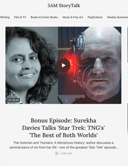 Screenshot from a newsletter page titled “5AM StoryTalk.” Three-quarter-angled headshot of a woman with dark hair, smiling, and a headshot of Sir Patrick Stewart as Locutus of Borg: deathly pale, almost greenish skin, and a prosthetic across the right-hand side of his face with a glowing red light in the middle. Text beneath: Bonus episode: Surekha Davies talks Star Trek: TNG’s “The Best of Both Worlds.” Subtitle: The historian and “Humans: A Monstrous History” author discusses a seminal piece of art from her life – two of the greatest “Star Trek” episodes…