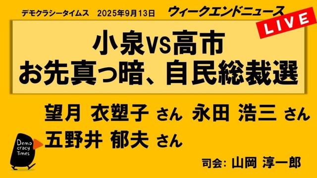 小泉vs高市　お先真っ暗、自民総裁選 （望月 衣塑子／五野井 郁夫／永田 浩三）　ウィークエンドニュース 20250913