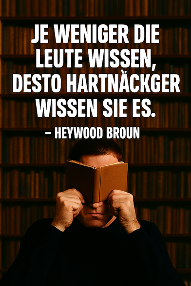 Zitate: "Je weniger die Leute wissen, desto hartnäckiger wissen sie es." – Heywood Broun zugeschrieben