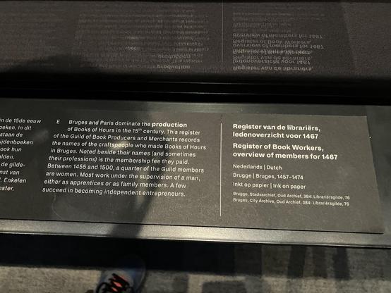 Accompanying text for the Register of Book Workers, overview of members for 1467:

"Bruges and Paris dominate the production of Books of Hours in the 15t century. This register of the Guild of Book Producers and Merchants records the names of the craftspeople who made Books of Hours in Bruges. Noted beside their names (and sometimes their professions) is the membership fee they paid. Between 1455 and 1500, a quarter of the Guild members are women. Most work under the supervision of a man, either as apprentices or as family members. A few succeed in becoming independent entrepreneurs."