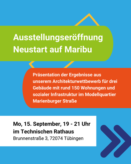 blauer Hintergrund, drei Kästen in grün, orange und weiß, blaue Pfeile
Text im grünen Kasten: Ausstellungseröffnung: Neustart auf Maribu.
Text im orangen Kasten: Präsentation der Ergebnisse aus unserem Architekturwettbewerb für drei Gebäude mit rund 150 Wohnungen und sozialer Infrastruktur im Modellquartier Marienburger Straße.
Text im weißen Kasten: Mo, 15. September, 19-21 Uhr im Technischen Rathaus, Brunnenstraße 3, 72074 Tübingen
