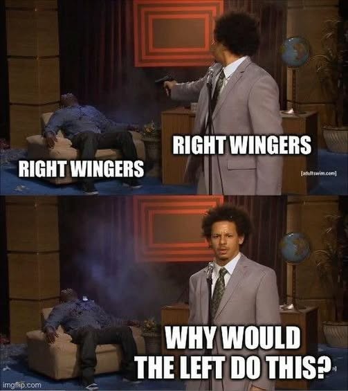 The Eric Andre "who killed Hannibal Buress?" meme, where Hannibal is labeled "right wingers" and Eric, shooting Hannibal, is also labeled "right wingers" and, after shooting Hannibal, asks "why would the left do this?"
