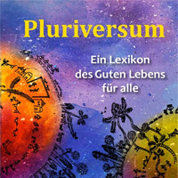 Pluriversum als „Viele Welten in der einen Welt“ Pluriversum - https://agspak.de/pluriversum/pluriversum_web.pdf Ein Lexikon des Guten Lebens für alle