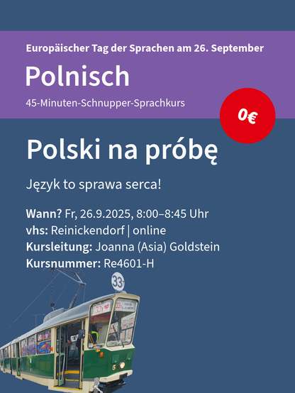 Ankündigung eines 45-minütigen Polnisch-Schnupperkurses am 26. September zum Europäischen Tag der Sprachen, kostenlos, vhs Reinickendorf.
Fr, 26.09.2025, 08:00 bis 08:45 Uhr. Kursnummer Re4601-H mit  Joanna (Asia) Goldstein
Eine Straßenbahn in Polen ist zu sehen.